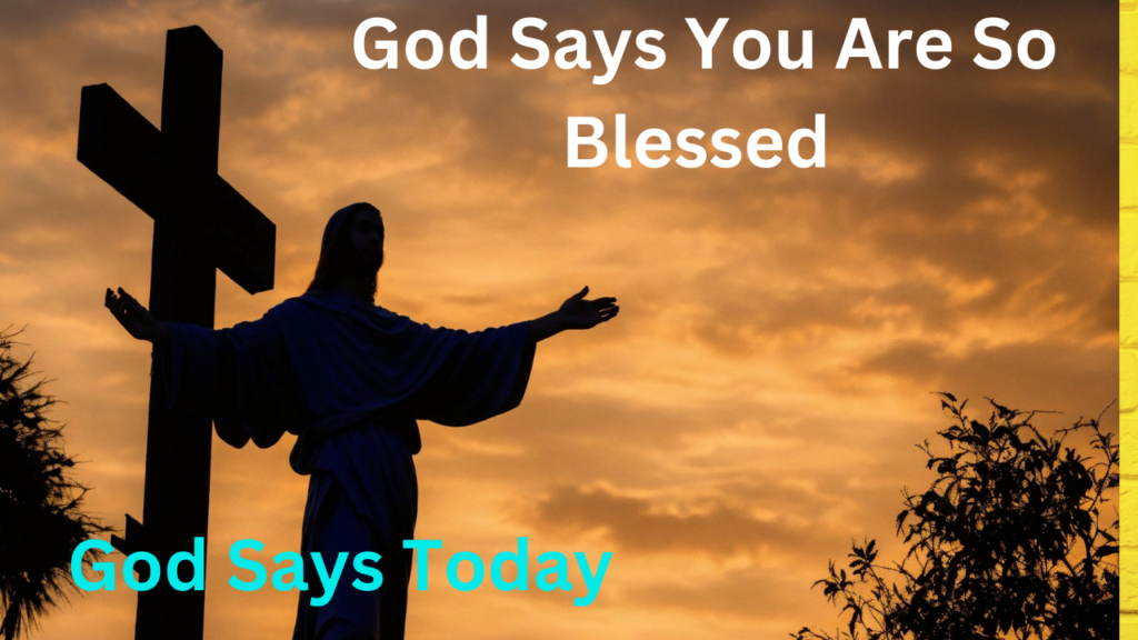 God Says You Are So Blessed