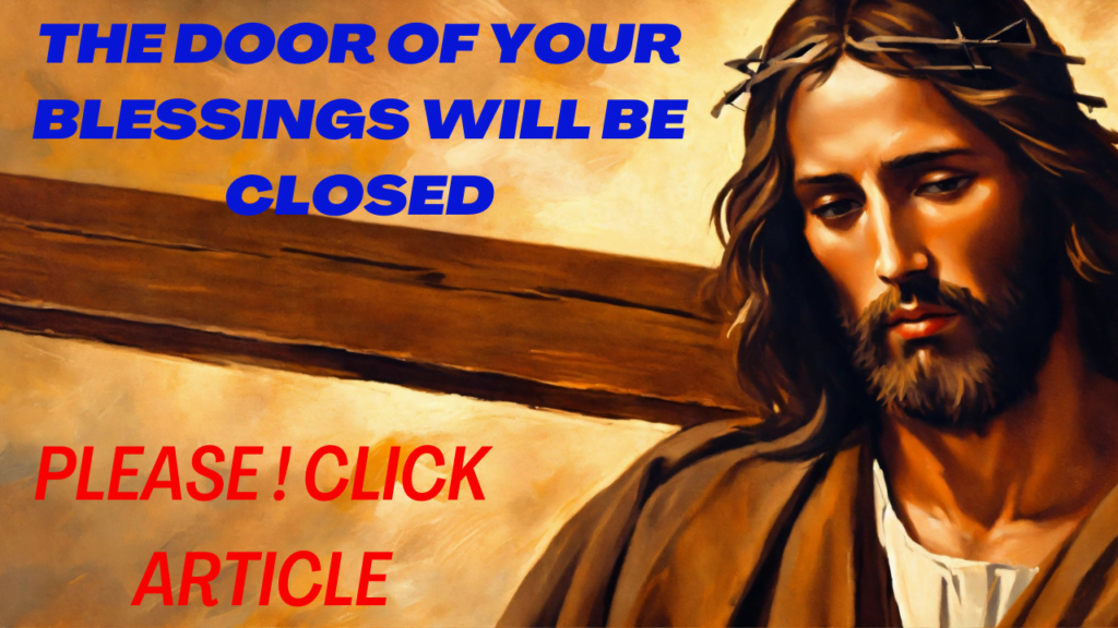 The door of your blessings will be closed please Click Article