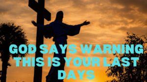 God Says Warning This Is Your Last Days