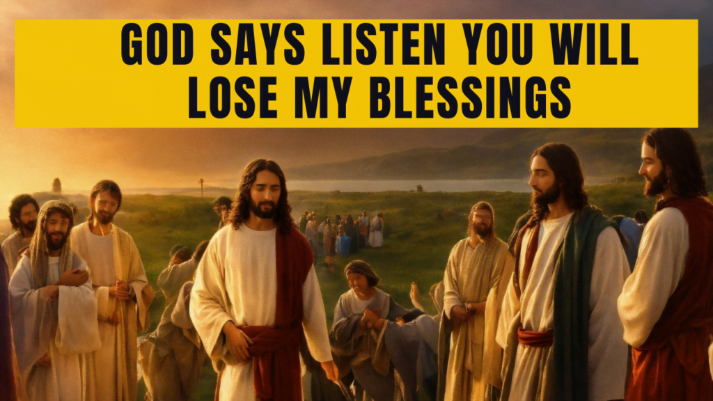 God Says Listen You Will Lose My Blessings