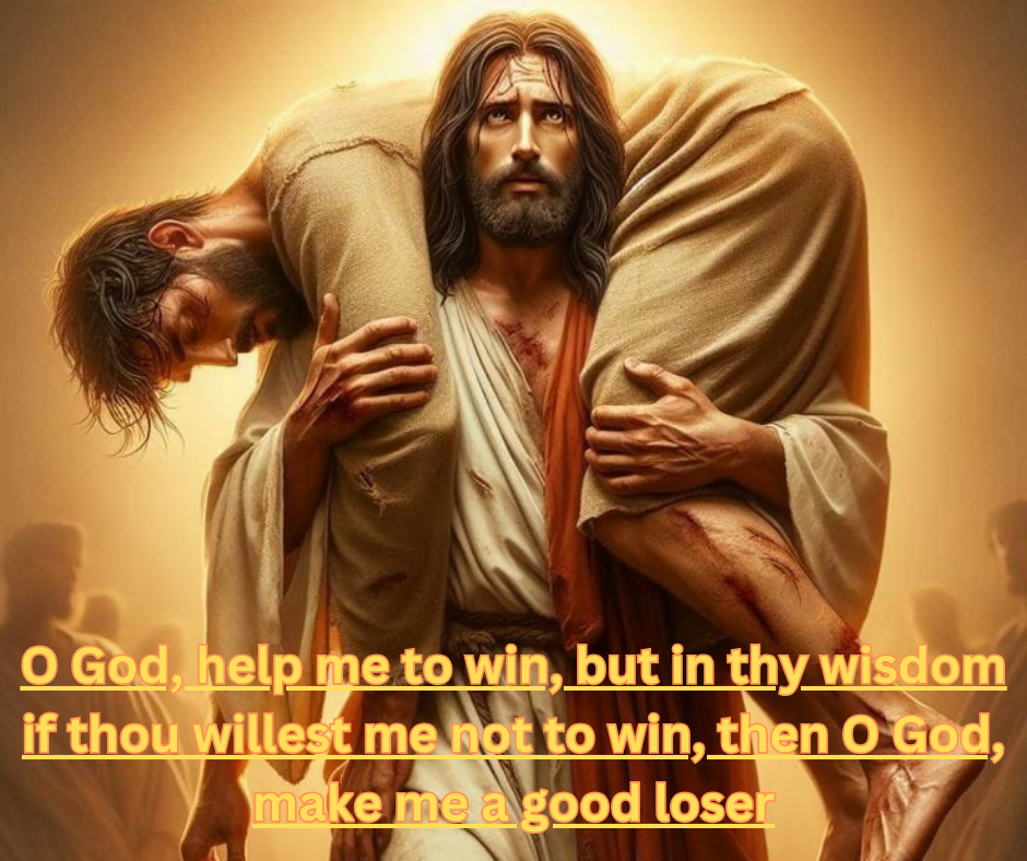 O God help me to win but in thy wisdom if thou willest me not to win then O God make me a good loser